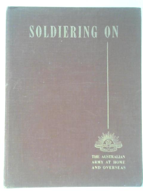 Soldiering On: The Australian Army At Home And Overseas
