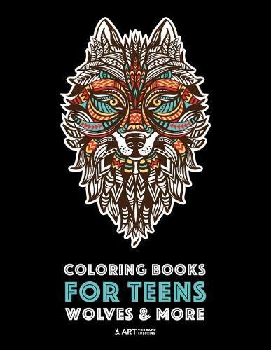 Coloring Books For Teens: Wolves & More: Advanced Animal Coloring Pages for Teenagers, Tweens, Older Kids, Boys & Girls, Zendoodle Animals, Wolves, ... Practice for Stress Relief & Relaxation