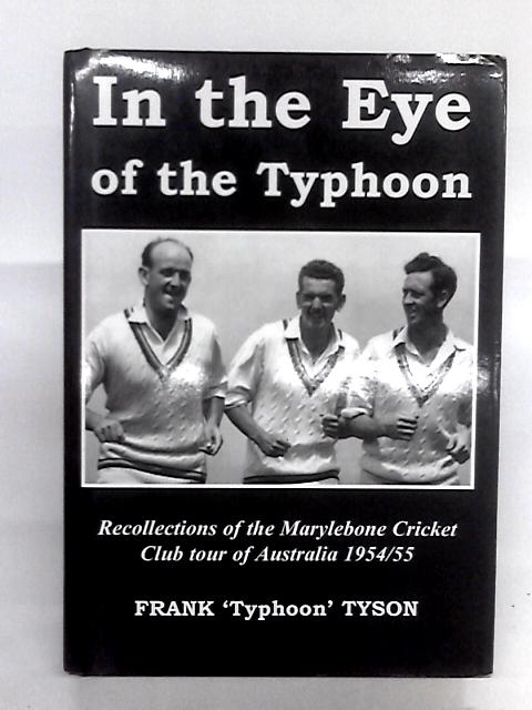 In The Eye Of The Typhoon: Recollections Of The M.C.C. Tour Of Australia 1954-55