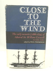 Close to The Wind: The Early Memoirs (1866-1879) of Admiral Sir William Creswell 