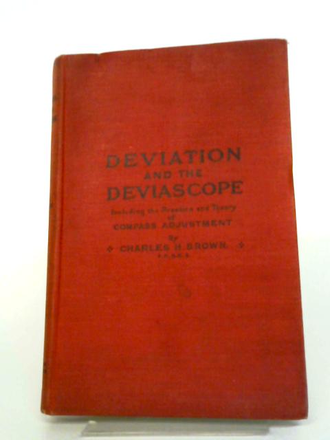 Deviation And The Deviascope. Including The Practice And Theory Of Compass Adjustment. Also A Note On The Gyro Compass