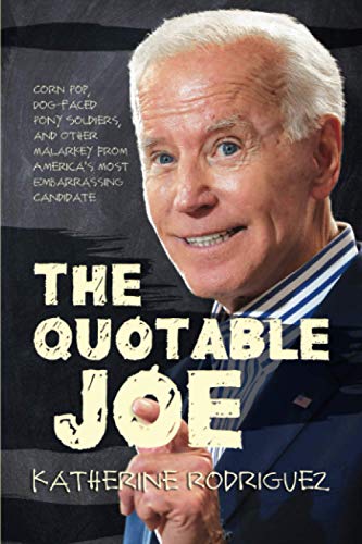 The Quotable Joe: Corn Pop, Dog-Faced Pony Soldiers, and Other Malarkey from America's Most Embarrassing Candidate