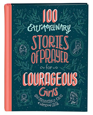100 Extraordinary Stories of Prayer for Courageous Girls