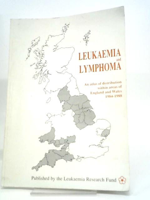 Leukaemia and Lymphoma: An Atlas of Distribution within Areas of England and Wales, 1984-88