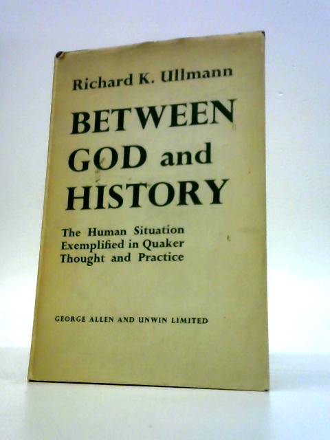 Between God and History: the Human Situation Exemplified in Quaker Thought and Practice