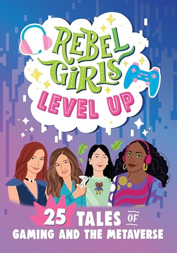 Rebel Girls Level Up: 25 Tales of Gaming and the Metaverse