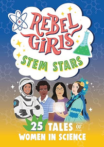 Rebel Girls Stem Stars: 25 Tales of Women in Science 