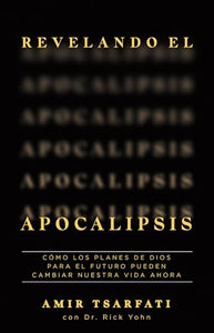 Revelando el Apocalipsis / Revealing Revelation. How God's Plans for the Future Can Change Your Life Now 
