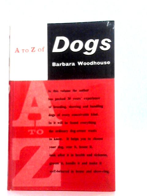The A to Z of Dogs: All You Need to Know About Buying, Breeding, Diseases, Exercising, Feeding, House Training, Inoculations, Injuries, the Law, Showing, Vices Etc