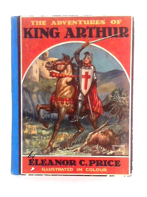 The Adventures of King Arthur: Arranged From the 'Morte Darthur' of Sir Thomas Malory