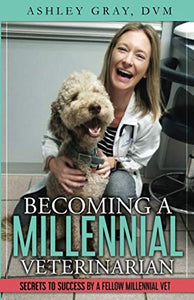 Becoming a Millennial Veterinarian: Secrets to Success by a Fellow Millennial Vet 