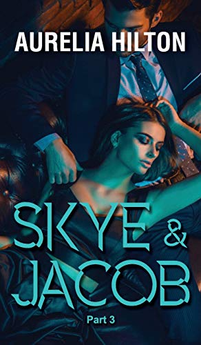 Skye & Jacob: Part 3: A Hot & Steamy Aurelia Hilton's Romance Short Novel Book 36