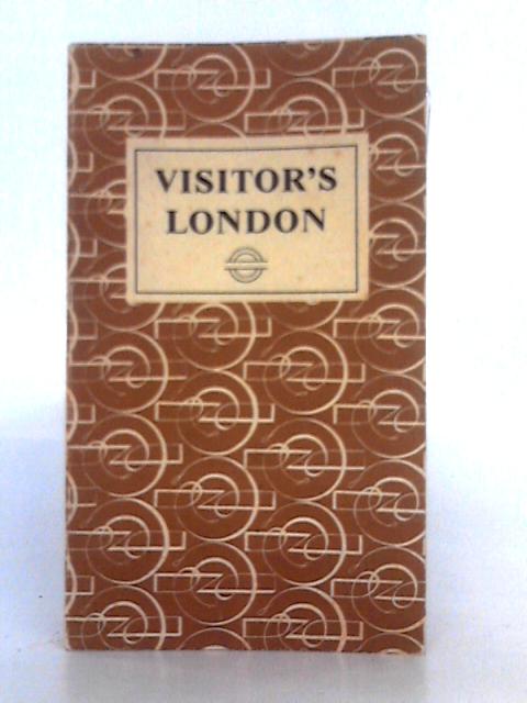 Visitor's London: an Alphabetical Reference Book for the Visitor to London Who Wishes Also to See Something of London's Countryside