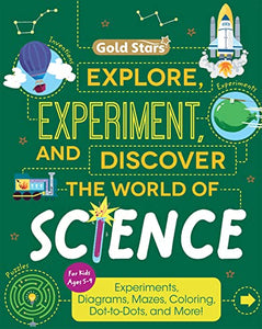 Explore, Experiment, and Discover the World of Science Facts and Activity Book For Kids Ages 5 to 9 with Experiments, Diagrams, Mazes, Coloring, Dot-to-Dots, and More! (Gold Stars Series) 