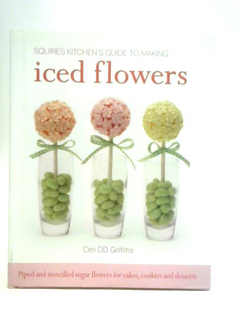 Squires Kitchen's Guide to Making Iced Flowers: Piped and Stencilled Sugar Flowers for Cakes, Cookies and Desserts