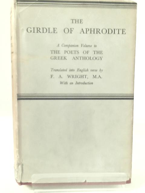The Girdle Of Aphrodite, A Companion Volume To The Poets Of The Greek Anthology
