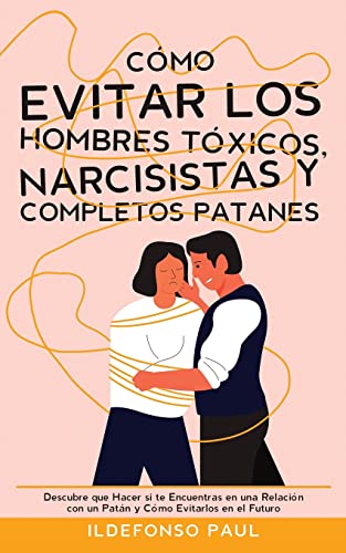 Cmo Evitar los Hombres Txicos, Narcisistas y Completos Patanes