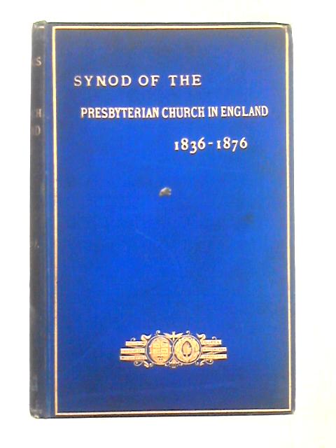 Digest of the Actings and Proceedings of the Synod of the Presbyterian Church in England, 1836-1876