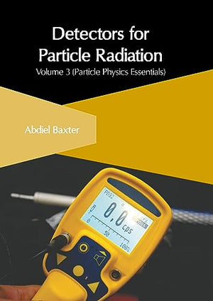 Detectors for Particle Radiation: Volume 3 (Particle Physics Essentials)