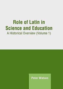 Role of Latin in Science and Education: A Historical Overview (Volume 1) 