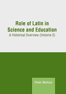 Role of Latin in Science and Education: A Historical Overview (Volume 2) 
