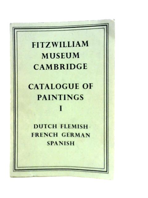 Fitzwilliam Museum Cambridge: Catalogue of Paintings, Volume 1: Dutch and Flemish; French, German, Spanish