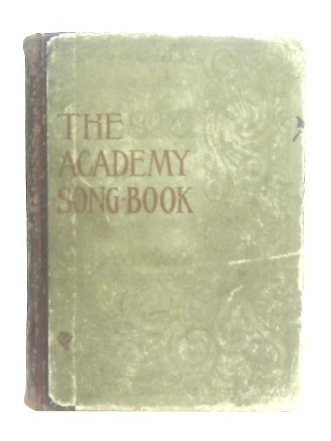The Academy Song-Book, For Use In Schools and Colleges