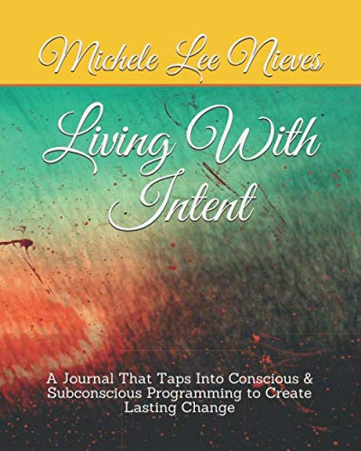 Living with Intent A Journal That Taps Into Conscious  Subconscious Programming to Create Lasting Change
