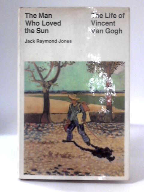 The Man Who Loved the Sun; The Life of Vincent Van Gogh