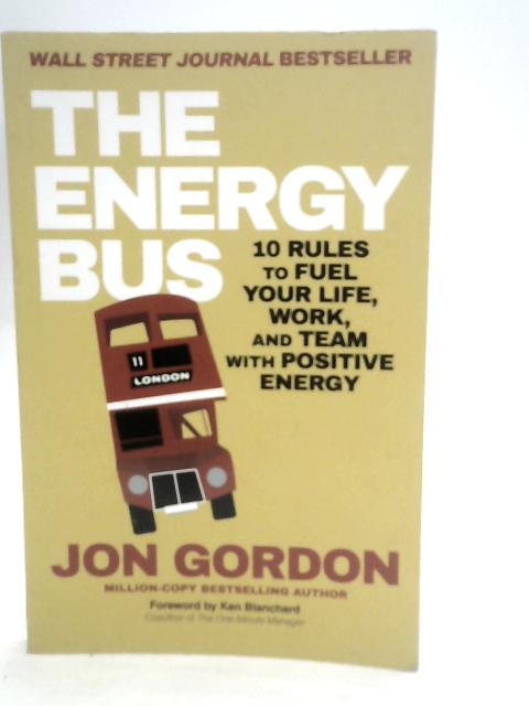 The Energy Bus: 10 Rules to Fuel Your Life, Work, and Team with Positive Energy
