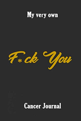 My Very Own F*ck You Cancer Journal: Funny Gag Notebook / Diary / Planner, Cancer Gifts For Patients: notebook to write in recording your thoughts and experiences