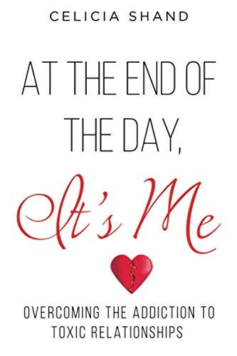 At the End of the Day It's Me: Overcoming the addiction to toxic relationships