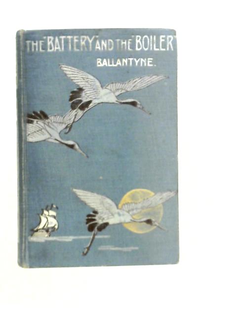 The Battery and the Boiler, Or, Adventures in the Laying of Submarine Electric Cables
