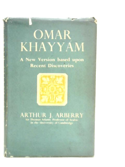 Omar Khayyam, A New Version Based Upon Recent Discoveries
