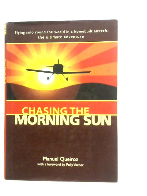Chasing the Morning Sun: Flying Solo Round the World in a Homebuilt Aircraft - The Ultimate Adventure