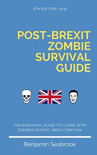 Post-Brexit Zombie Survival Guide: The essential guide to surviving the zombie apocalypse in post-Brexit Britain.