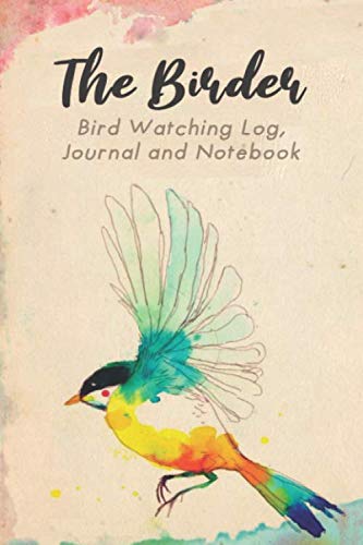 Birder - Bird Watching Log, Notebook and Journal : The Perfect Book for Birders and Bird Watchers