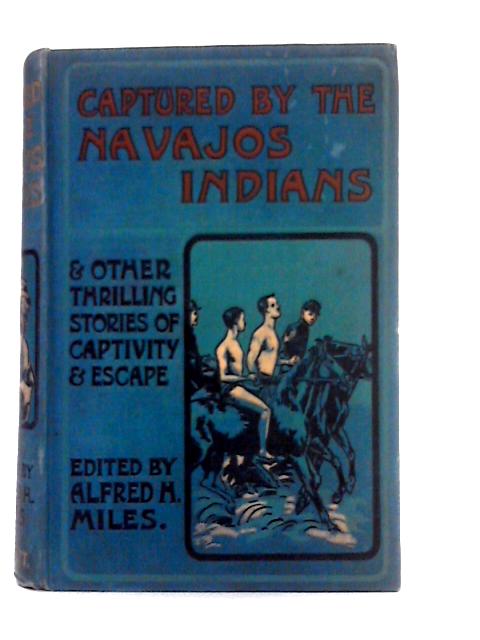Captured By The Navajos Indians and Other Thrilling Stories of Captivity and Escape Among Indians, Arabs, Ladrones, etc.