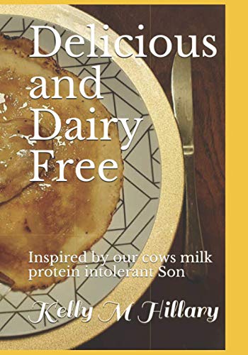 Delicious and Dairy Free: Inspired by our cows milk protein intolerant Son