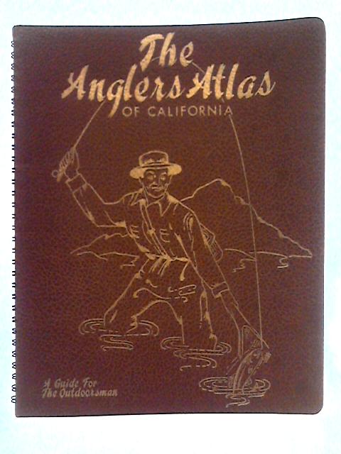 The Anglers Atlas of California; A Guide for the Outdoorsman