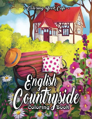 English Countryside Coloring Book: An Adult Coloring Book Featuring Enchanting English Countryside Scenery, and Beautiful Chateau Interiors for Stress Relief and Relaxation