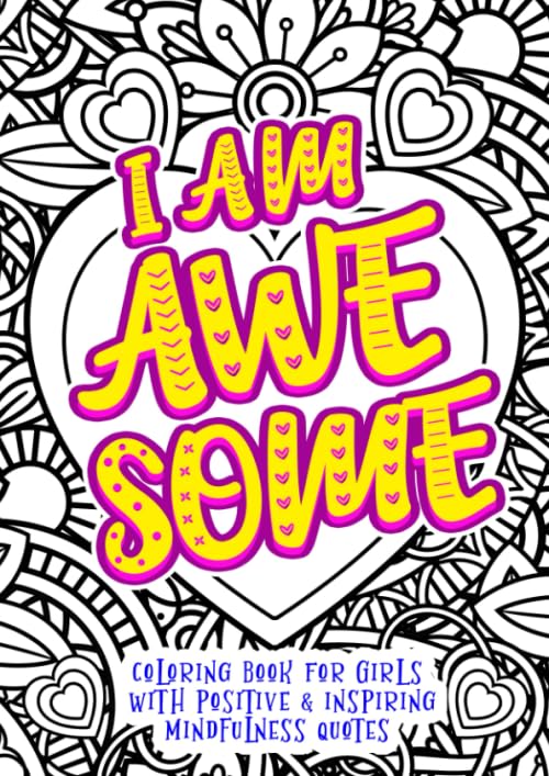 I Am Awesome - Coloring Book for Girls with Positive and Inspiring Mindfulness Quotes : Inspirational Coloring Book to Build Confidence