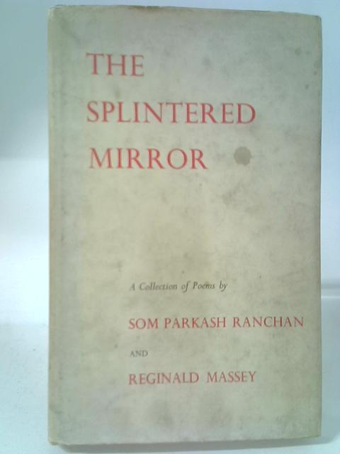 The Splintered Mirror - A Collection Of Poems By Som Parkash Ranchan And Reginald Massey