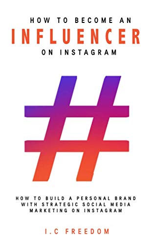 How To Become An Influencer On Instagram: How to build a personal brand with strategic social media marketing on Instagram (Personal Brand Building)