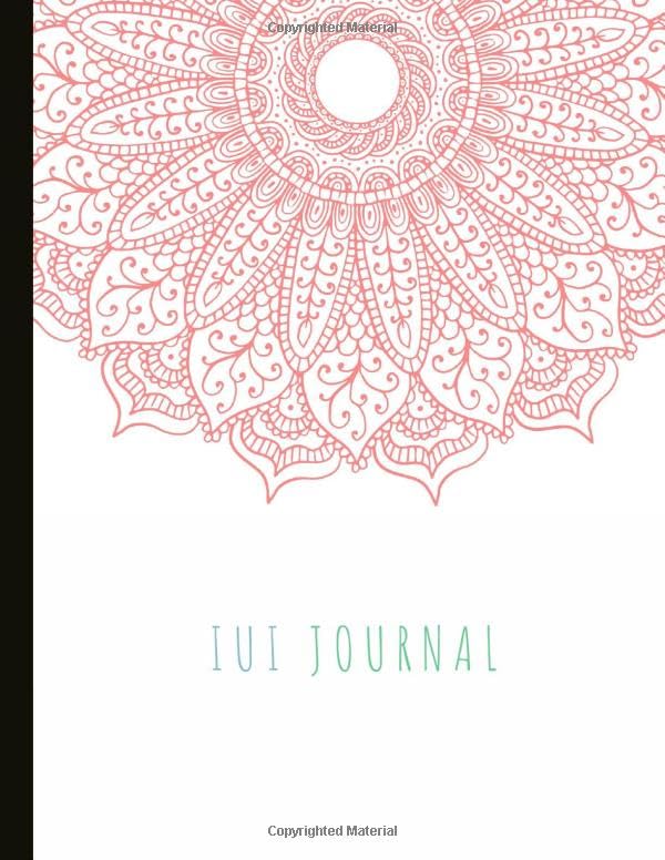 UI Journal: Trying To Conceive! In-depth IUI Tracking Journal, Track Cycles, Hormones, Medications, Supplements, Basal ... Appointments, Blood Tests,Beautiful Quotes!