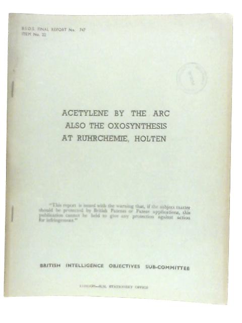 BIOS Final Report No. 747 Item No 22. Acetylene By The Arc Also The Oxosynthesis At Ruhrchemie, Holten