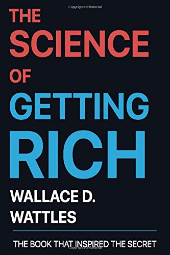 The Science of Getting Rich by Wallace D. Wattles: The Book that Inspired The Secret