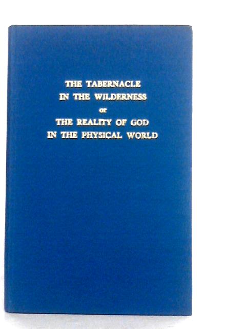 The Tabernacle In The Wilderness Or The Reality Of God In The Physical World
