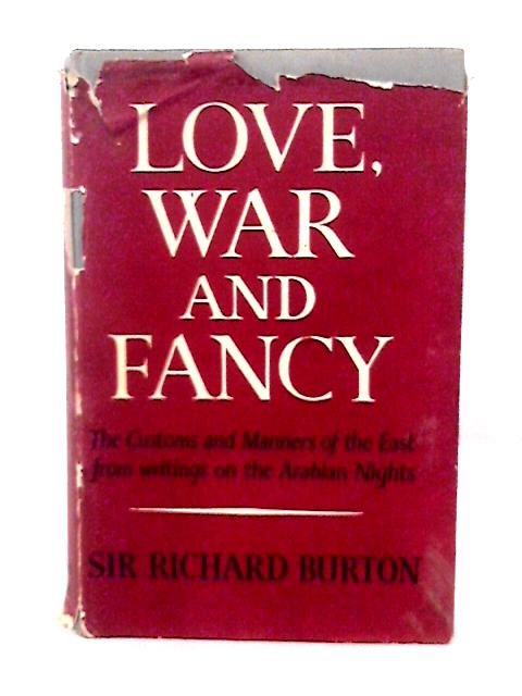 Love,war and fancy: The customs and manners of the East from writings on 'The Arabian Nights' by Sir Richard Burton