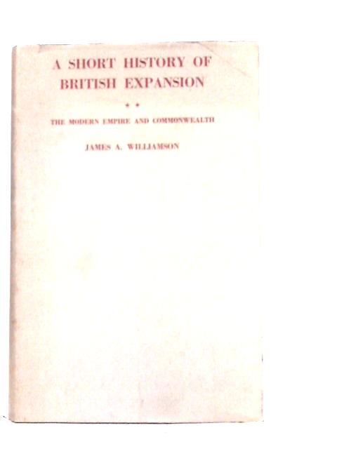 A Short History of British Expansion : The Modern Empre and Commonwealth